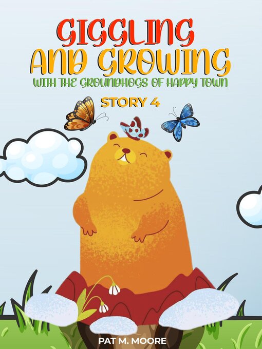 Title details for Giggling and Growing with the Groundhogs of Happy Town by PAT M. MOORE - Available